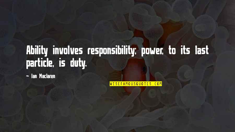Duty And Power Quotes By Ian Maclaren: Ability involves responsibility; power, to its last particle,