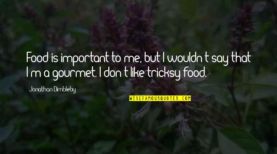 Duty And Power Quotes By Jonathan Dimbleby: Food is important to me, but I wouldn't