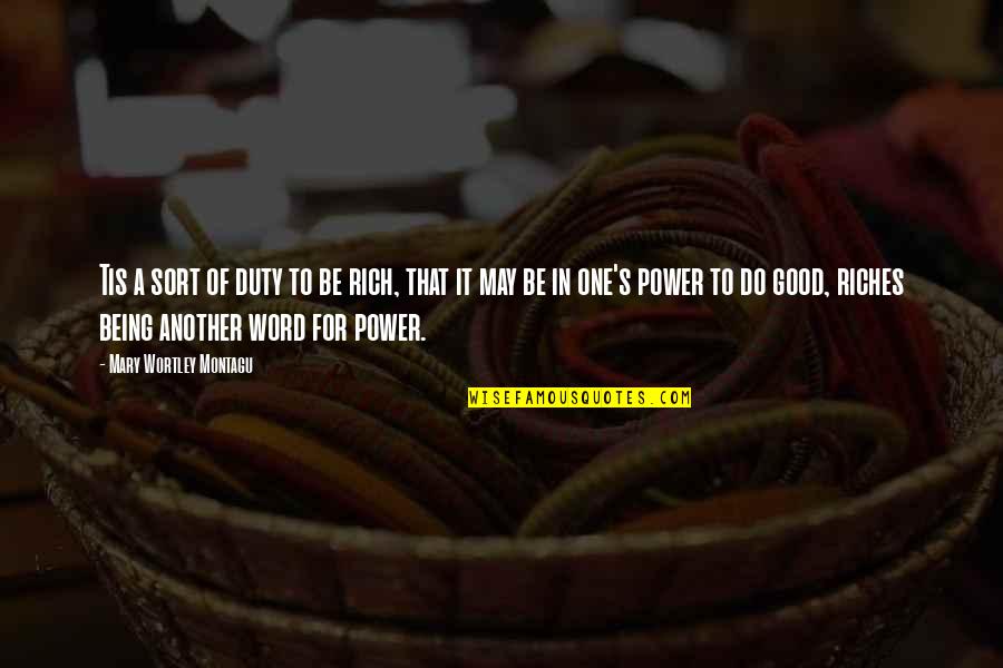 Duty And Power Quotes By Mary Wortley Montagu: Tis a sort of duty to be rich, Duty And Power Quotes By Mary Wortley Montagu: Tis a sort of duty to be rich,