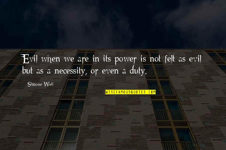 Duty And Power Quotes By Simone Weil: Evil when we are in its power is