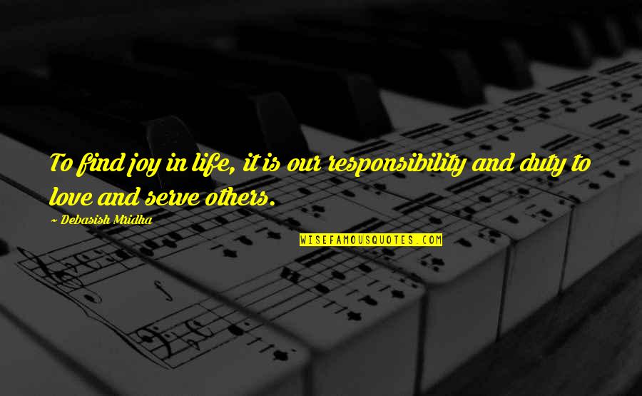 Duty And Responsibility Quotes By Debasish Mridha: To find joy in life, it is our