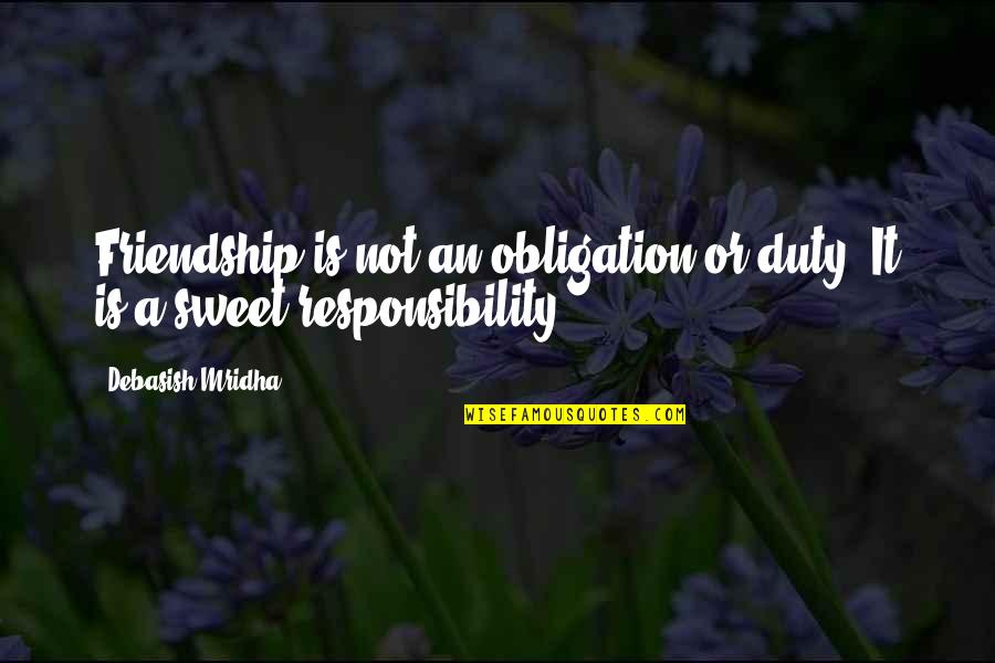 Duty And Responsibility Quotes By Debasish Mridha: Friendship is not an obligation or duty. It