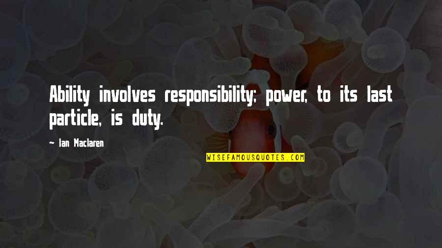 Duty And Responsibility Quotes By Ian Maclaren: Ability involves responsibility; power, to its last particle,