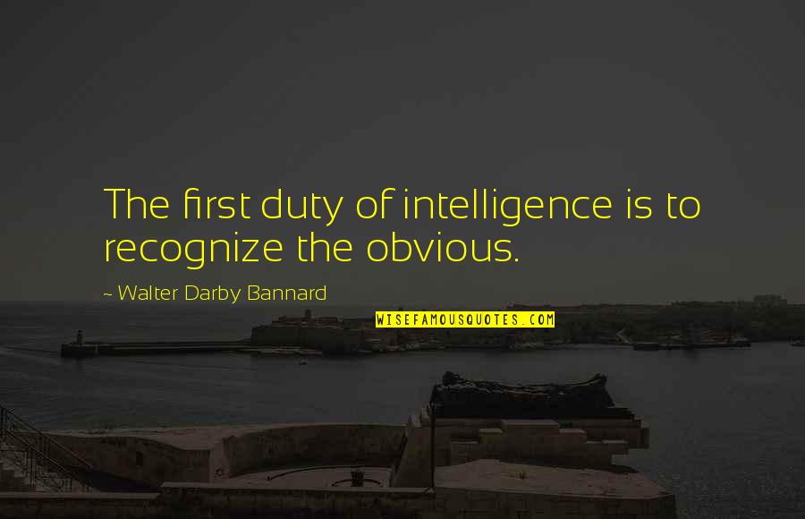 Duty And Responsibility Quotes By Walter Darby Bannard: The first duty of intelligence is to recognize