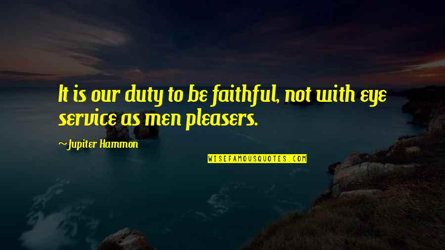 Duty And Service Quotes By Jupiter Hammon: It is our duty to be faithful, not Duty And Service Quotes By Jupiter Hammon: It is our duty to be faithful, not