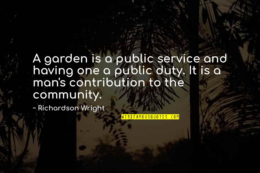 Duty And Service Quotes By Richardson Wright: A garden is a public service and having Duty And Service Quotes By Richardson Wright: A garden is a public service and having