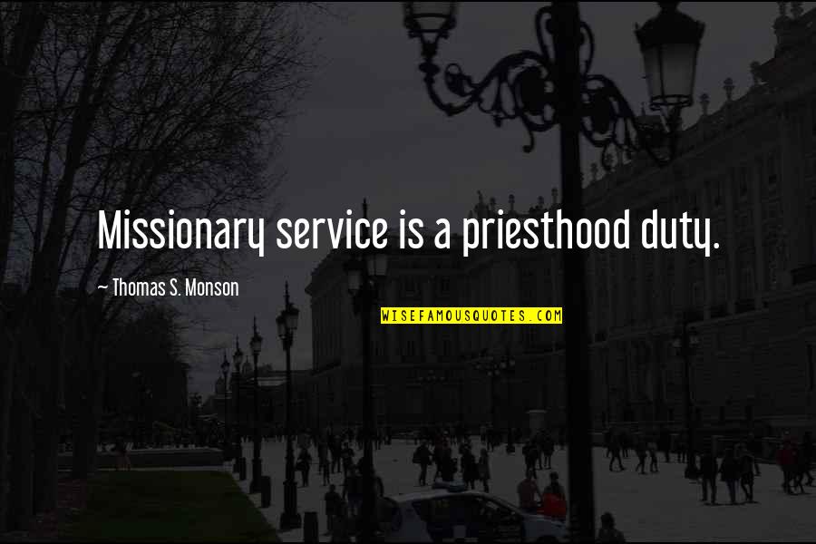 Duty And Service Quotes By Thomas S. Monson: Missionary service is a priesthood duty.