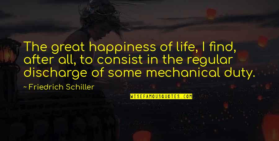 Duty In Life Quotes By Friedrich Schiller: The great happiness of life, I find, after