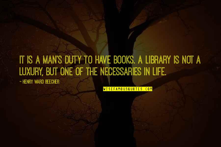 Duty In Life Quotes By Henry Ward Beecher: It is a man's duty to have books.