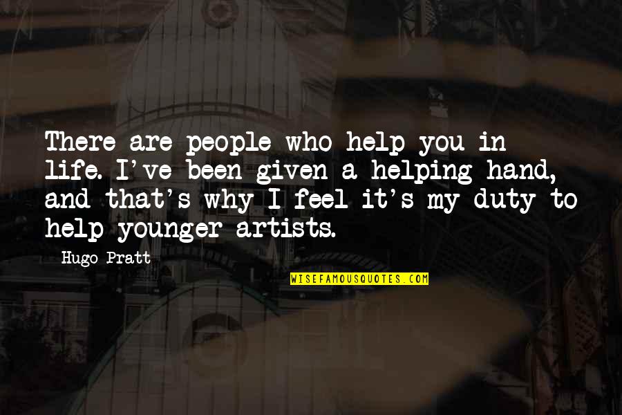Duty In Life Quotes By Hugo Pratt: There are people who help you in life.