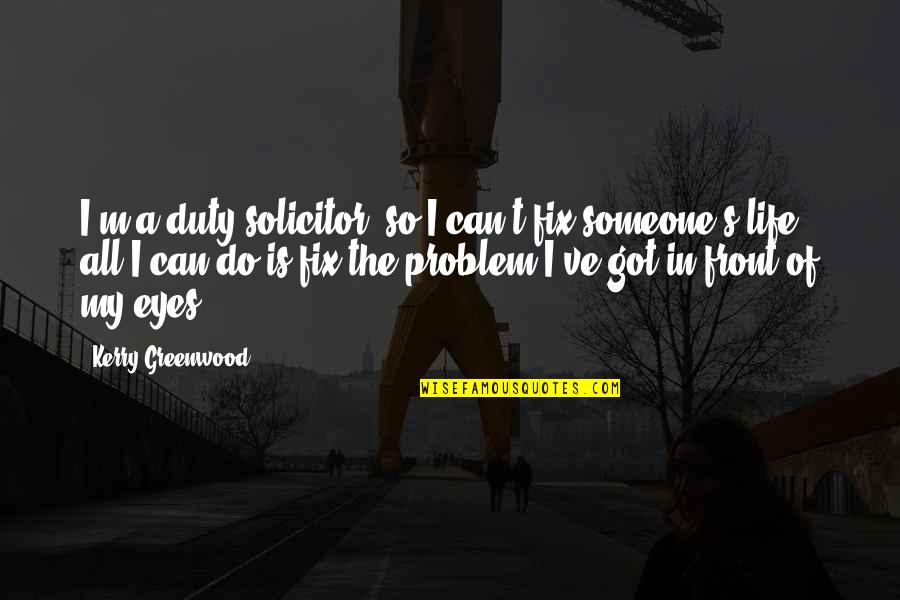 Duty In Life Quotes By Kerry Greenwood: I'm a duty solicitor, so I can't fix
