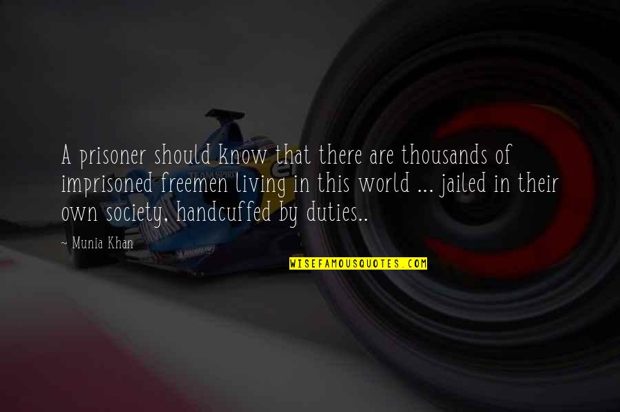 Duty In Life Quotes By Munia Khan: A prisoner should know that there are thousands