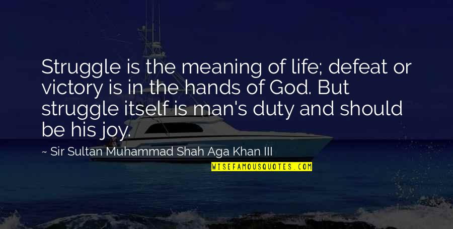 Duty In Life Quotes By Sir Sultan Muhammad Shah Aga Khan III: Struggle is the meaning of life; defeat or