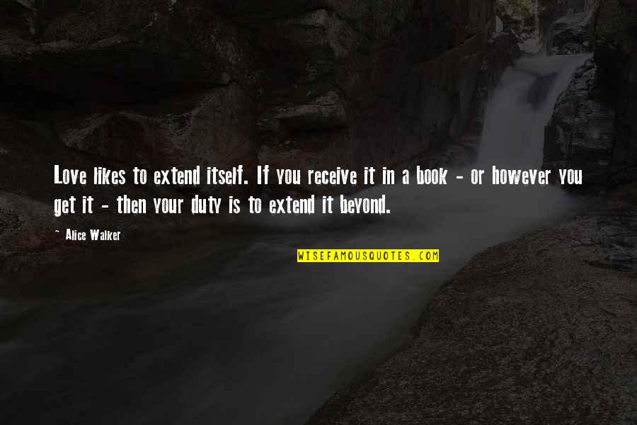 Duty Love Quotes By Alice Walker: Love likes to extend itself. If you receive Duty Love Quotes By Alice Walker: Love likes to extend itself. If you receive