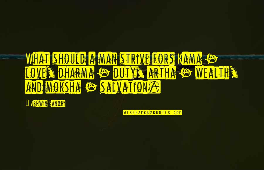 Duty Love Quotes By Ashwin Sanghi: What should a man strive for? Kama - Duty Love Quotes By Ashwin Sanghi: What should a man strive for? Kama -