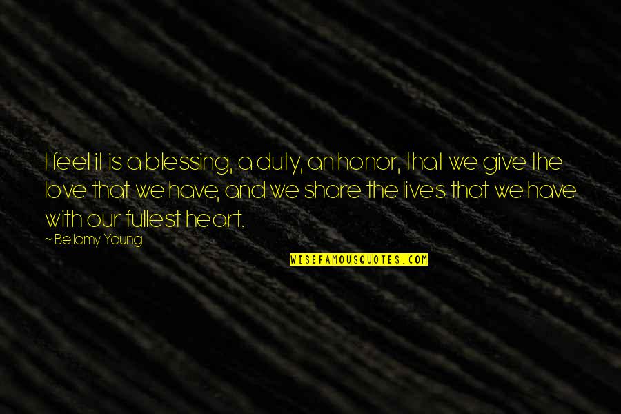 Duty Love Quotes By Bellamy Young: I feel it is a blessing, a duty, Duty Love Quotes By Bellamy Young: I feel it is a blessing, a duty,