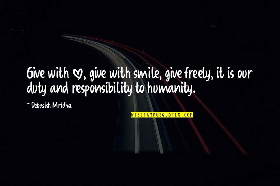 Duty Love Quotes By Debasish Mridha: Give with love, give with smile, give freely, Duty Love Quotes By Debasish Mridha: Give with love, give with smile, give freely,