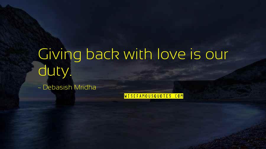 Duty Love Quotes By Debasish Mridha: Giving back with love is our duty. Duty Love Quotes By Debasish Mridha: Giving back with love is our duty.