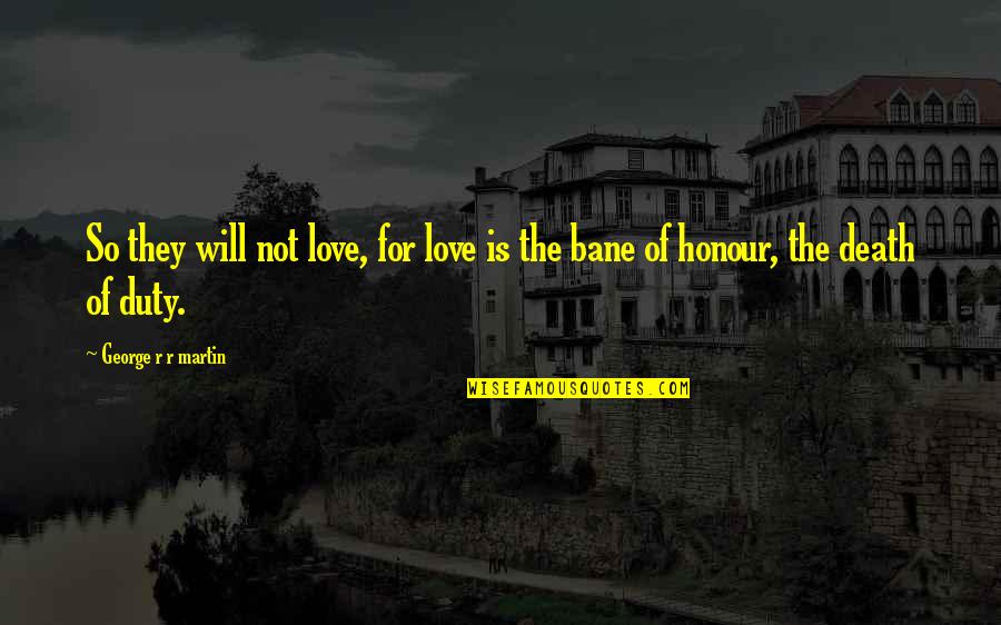 Duty Love Quotes By George R R Martin: So they will not love, for love is Duty Love Quotes By George R R Martin: So they will not love, for love is