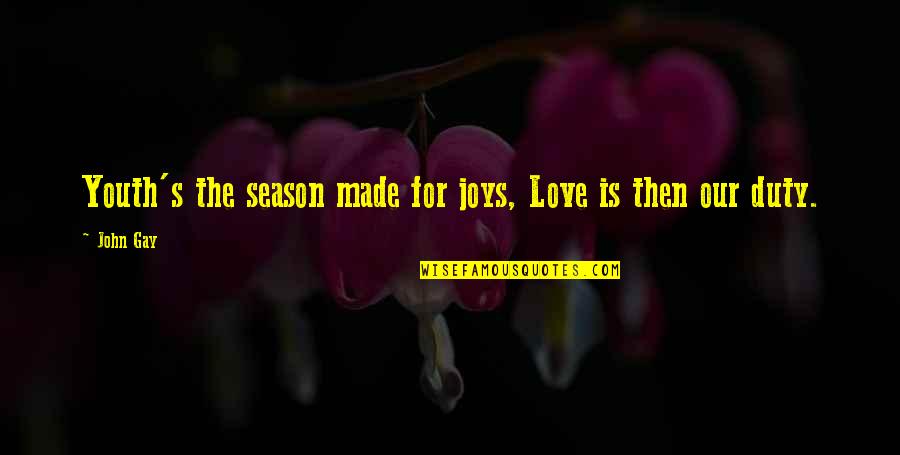 Duty Love Quotes By John Gay: Youth's the season made for joys, Love is