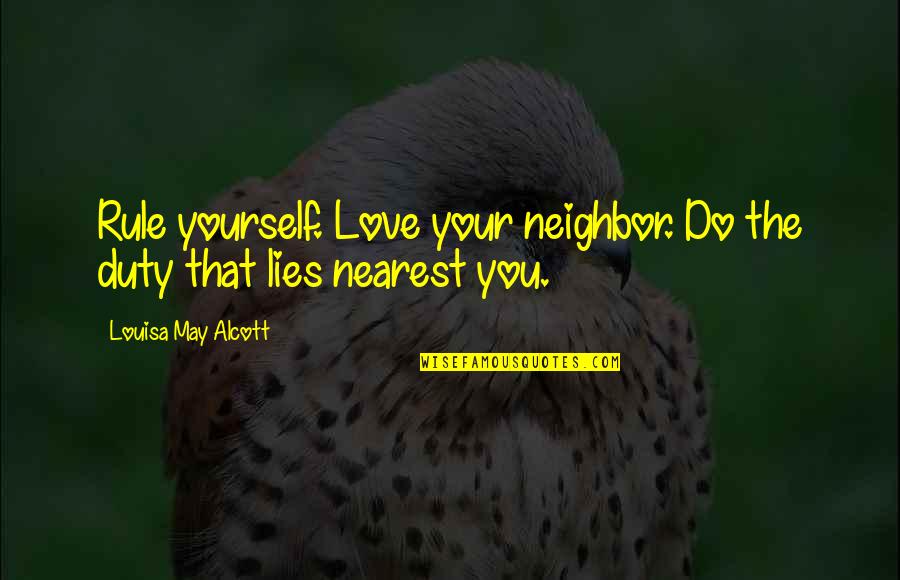 Duty Love Quotes By Louisa May Alcott: Rule yourself. Love your neighbor. Do the duty Duty Love Quotes By Louisa May Alcott: Rule yourself. Love your neighbor. Do the duty