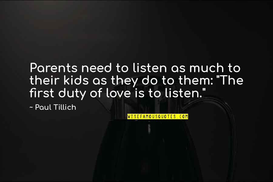 Duty Love Quotes By Paul Tillich: Parents need to listen as much to their Duty Love Quotes By Paul Tillich: Parents need to listen as much to their