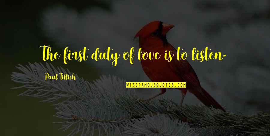 Duty Love Quotes By Paul Tillich: The first duty of love is to listen. Duty Love Quotes By Paul Tillich: The first duty of love is to listen.