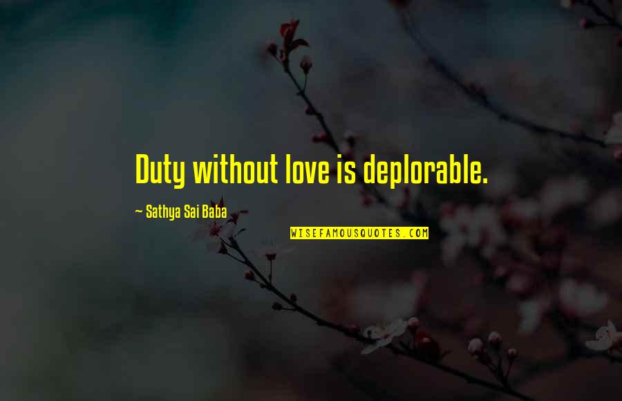 Duty Love Quotes By Sathya Sai Baba: Duty without love is deplorable. Duty Love Quotes By Sathya Sai Baba: Duty without love is deplorable.