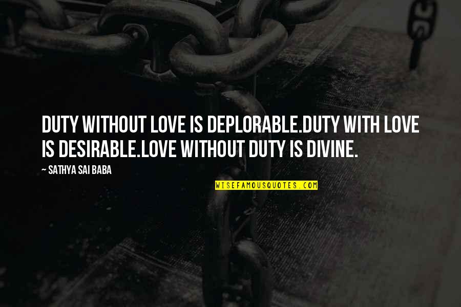 Duty Love Quotes By Sathya Sai Baba: Duty without love is deplorable.Duty with love is Duty Love Quotes By Sathya Sai Baba: Duty without love is deplorable.Duty with love is