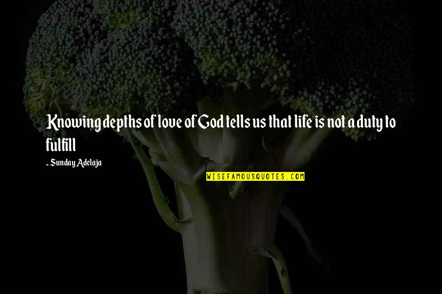 Duty Love Quotes By Sunday Adelaja: Knowing depths of love of God tells us