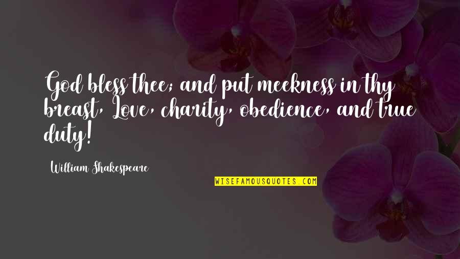 Duty Love Quotes By William Shakespeare: God bless thee; and put meekness in thy Duty Love Quotes By William Shakespeare: God bless thee; and put meekness in thy