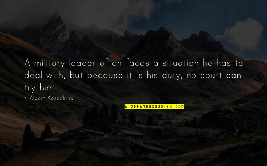 Duty Military Quotes By Albert Kesselring: A military leader often faces a situation he