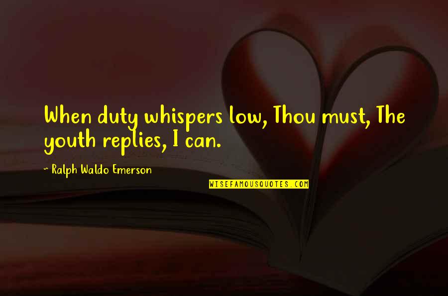 Duty Military Quotes By Ralph Waldo Emerson: When duty whispers low, Thou must, The youth