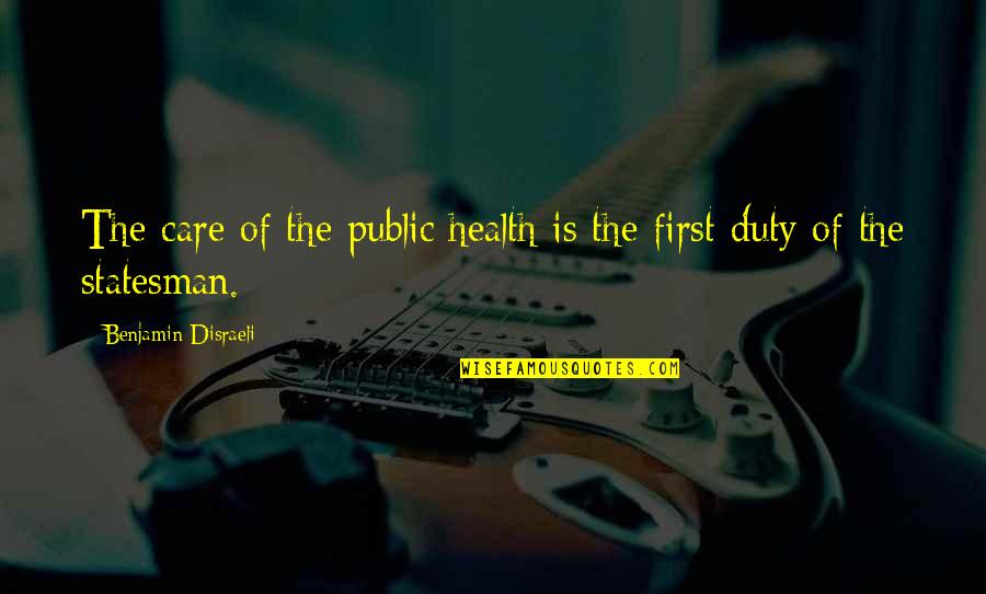 Duty Of Care Quotes By Benjamin Disraeli: The care of the public health is the