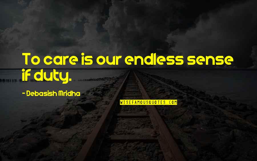 Duty Of Care Quotes By Debasish Mridha: To care is our endless sense if duty.