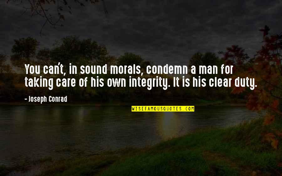 Duty Of Care Quotes By Joseph Conrad: You can't, in sound morals, condemn a man
