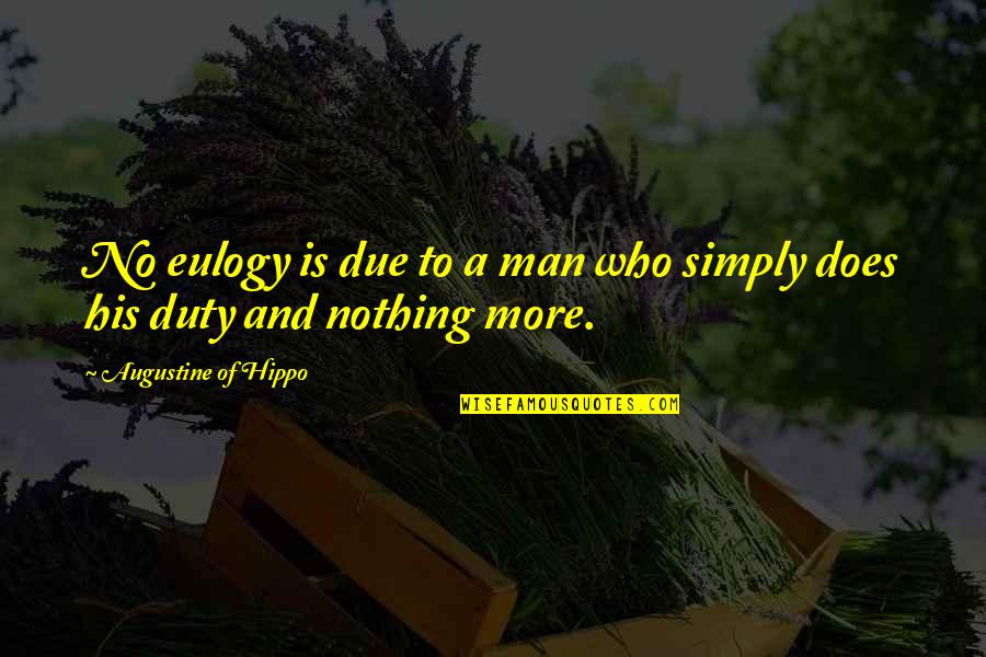 Duty Of Man Quotes By Augustine Of Hippo: No eulogy is due to a man who