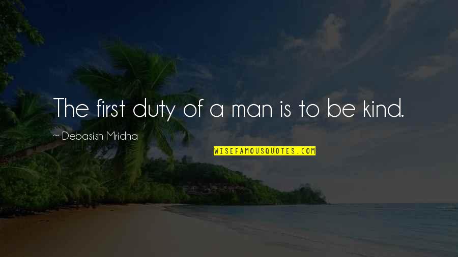Duty Of Man Quotes By Debasish Mridha: The first duty of a man is to