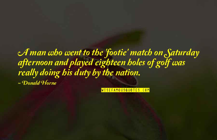 Duty Of Man Quotes By Donald Horne: A man who went to the 'footie' match