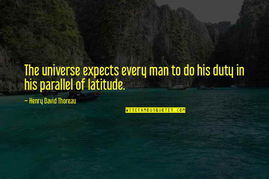 Duty Of Man Quotes By Henry David Thoreau: The universe expects every man to do his