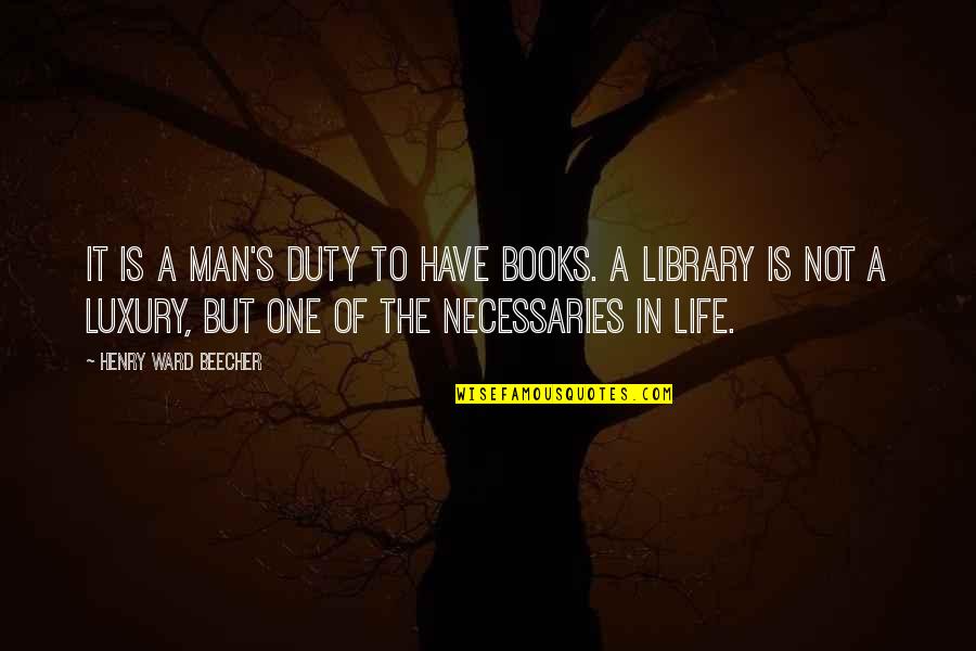 Duty Of Man Quotes By Henry Ward Beecher: It is a man's duty to have books.