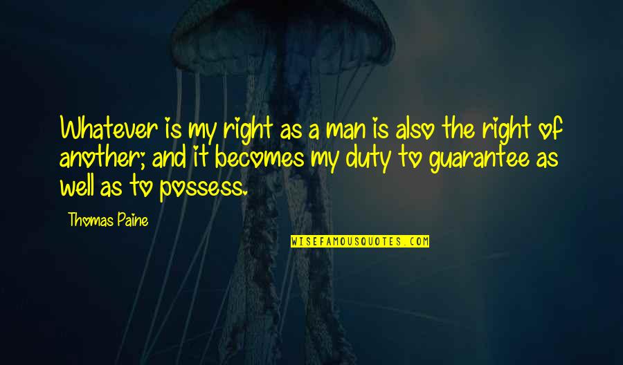 Duty Of Man Quotes By Thomas Paine: Whatever is my right as a man is