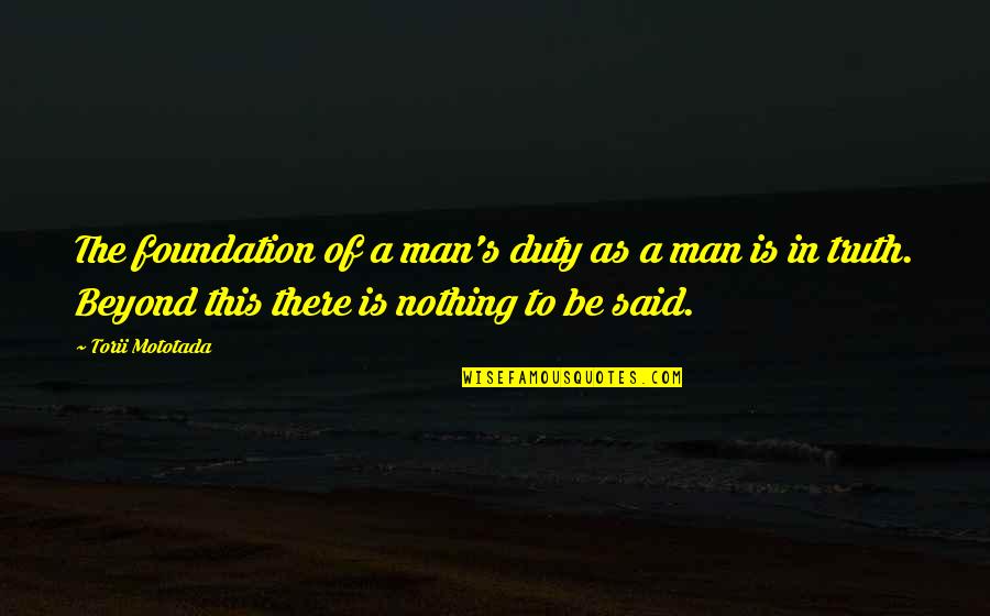 Duty Of Man Quotes By Torii Mototada: The foundation of a man's duty as a