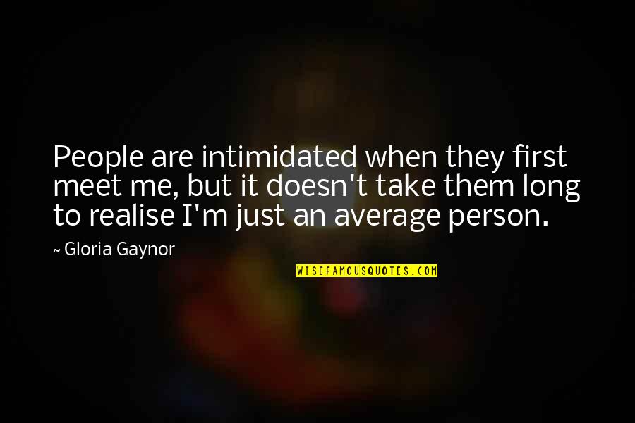 Duty Of Motivational Speakers Quotes By Gloria Gaynor: People are intimidated when they first meet me,