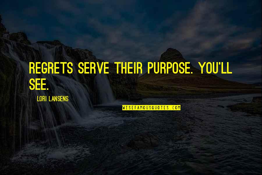 Duty Of Motivational Speakers Quotes By Lori Lansens: Regrets serve their purpose. You'll see.