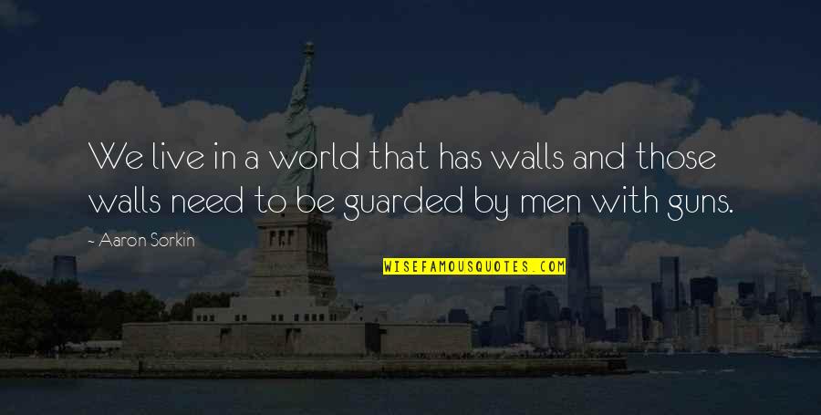 Duty Responsibility Quotes By Aaron Sorkin: We live in a world that has walls Duty Responsibility Quotes By Aaron Sorkin: We live in a world that has walls