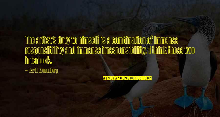 Duty Responsibility Quotes By David Cronenberg: The artist's duty to himself is a combination Duty Responsibility Quotes By David Cronenberg: The artist's duty to himself is a combination