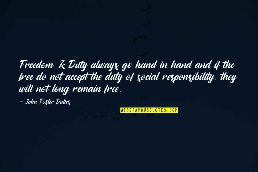 Duty Responsibility Quotes By John Foster Dulles: Freedom & Duty always go hand in hand Duty Responsibility Quotes By John Foster Dulles: Freedom & Duty always go hand in hand