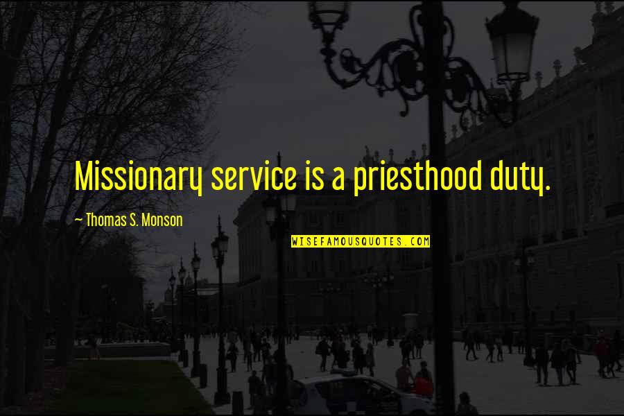 Duty To Service Quotes By Thomas S. Monson: Missionary service is a priesthood duty.