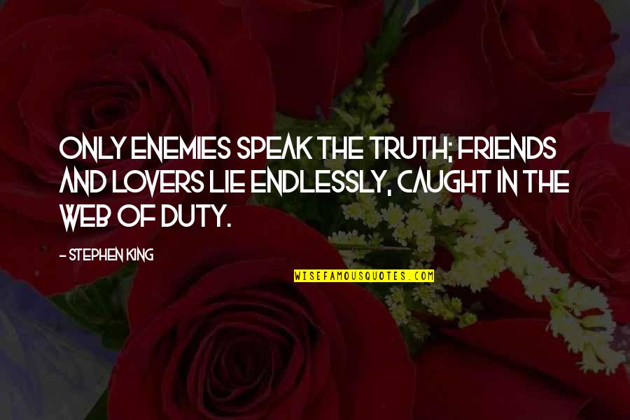 Duty To Speak Up Quotes By Stephen King: Only enemies speak the truth; friends and lovers Duty To Speak Up Quotes By Stephen King: Only enemies speak the truth; friends and lovers